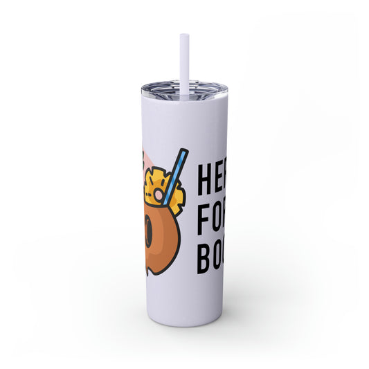 Here for the Boos Skinny Tumbler with Straw, 20oz